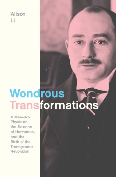 Wondrous transformations - a maverick physician, the science of hormones, and the birth of the transgender revolution