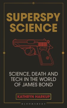 Superspy Science - Science, Death and Tech in the World of James Bond