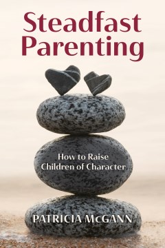 Steadfast parenting - how to raise children of character