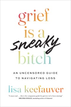 Grief is a sneaky bitch - an uncensored guide to navigating loss