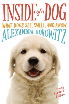 Inside of a Dog: What Dogs See, Smell, and Know (Young Readers Edition) 