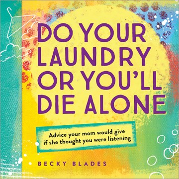 Do Your Laundry or You'll Die Alone - Advice your mom would give if she thought you were listening