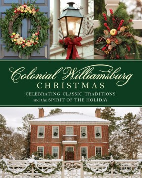 Colonial Williamsburg Christmas : celebrating classic traditions and the spirit of the holiday.
