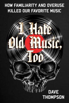 I hate old music, too - how familiarity & overuse killed our favorite music