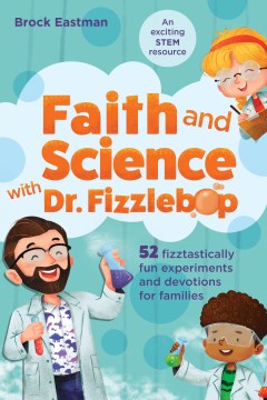 Faith and science with Dr. Fizzlebop - 52 fizztastically fun experiments and devotions for families