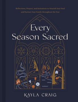 Every season sacred- reflections, prayers, and invitations to nourish your soul and nurture your family throughout the year