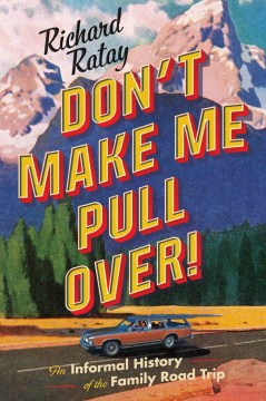 Don't make me pull over! : an informal history of the family road trip