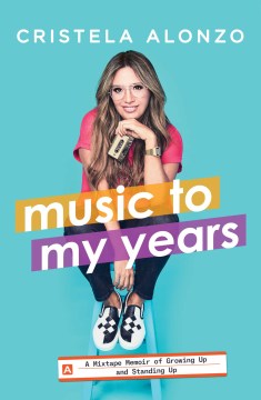 Music to my years : a mixtape-memoir of growing up and standing up