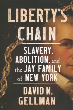 Liberty's chain - slavery, abolition, and the Jay family of New York