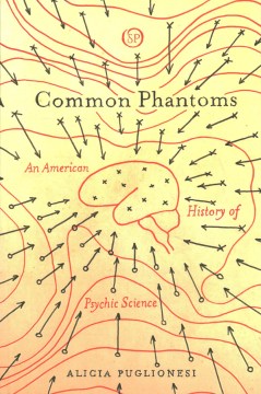 Common Phantoms- An American History of Psychic Science