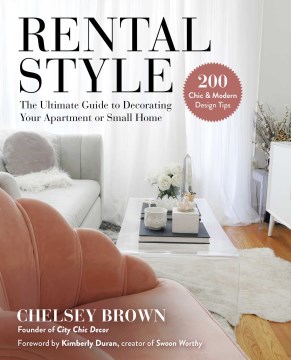 Rental style : the ultimate guide to decorating your apartment or small home