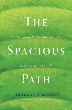 The spacious path - practicing the restful way of Jesus in a fragmented world