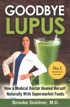 Goodbye Lupus- how a medical doctor healed herself naturally with supermarket foods