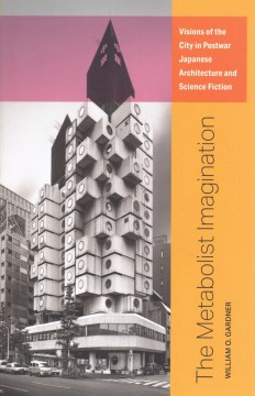 The Metabolist Imagination - Visions of the City in Postwar Japanese Architecture and Science Fiction