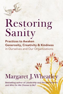 Restoring sanity - practices to awaken generosity, creativity, and kindness in ourselves and our organizations