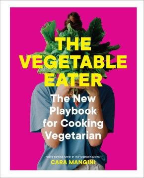 The Vegetable Eater - The New Playbook for Cooking Vegetarian