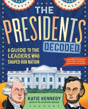 Presidents decoded - a guide to the leaders who shaped our nation