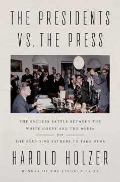 The Presidents vs. the Press: the endless battle between the White House and the media -- from the founding fathers to fake news