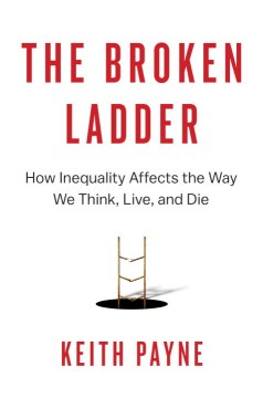 The broken ladder : how inequality affects the way we think, live, and die
