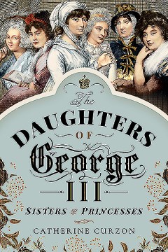 The Daughters of George III - Sisters and Princesses
