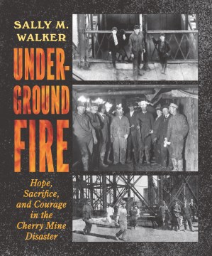 Underground fire - hope, sacrifice, and courage in the Cherry Mine disaster