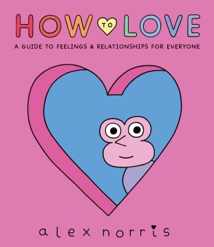 How to love - a guide to feelings & relationships for everyone