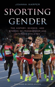 Sporting gender : the history, science, and stories of transgender and intersex athletes