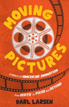Moving pictures - a history of American animation from Gertie to Pixar and beyond