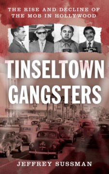 Tinseltown Gangsters - The Rise and Decline of the Mob in Hollywood