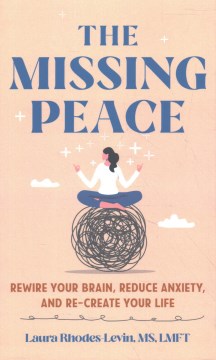 The missing peace - rewire your brain, reduce anxiety, and recreate your life