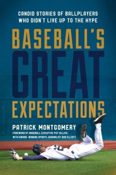 Baseball's Great Expectations - Candid Stories of Ballplayers Who Didn't Live Up to the Hype