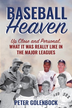 Baseball heaven - up close and personal, what it was really like in the major leagues