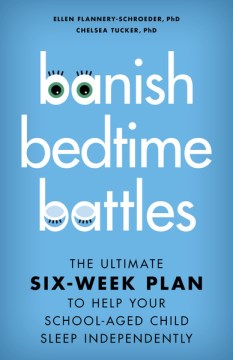 Banish bedtime battles - the ultimate six-week plan to help your school-aged child sleep independently