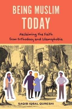 Being Muslim Today - Reclaiming the Faith from Orthodoxy and Islamophobia