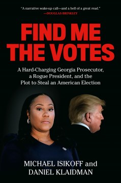 Find me the votes - a hard-charging Georgia prosecutor, a rogue president, and the plot to steal an American election