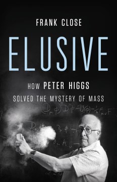 Elusive - how Peter Higgs solved the mystery of mass