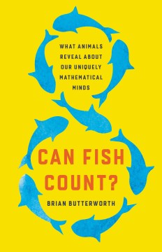 Can Fish Count? - What Animals Reveal About Our Uniquely Mathematical Minds