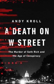 A Death on W Street - The Murder of Seth Rich and the Age of Conspiracy