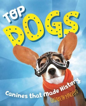 Top Dogs: True Stories of Canines That Made History 