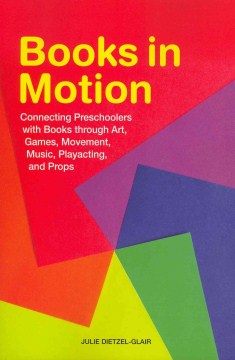 Books in motion : connecting preschoolers with books through art, games, movement, music, playacting, and props