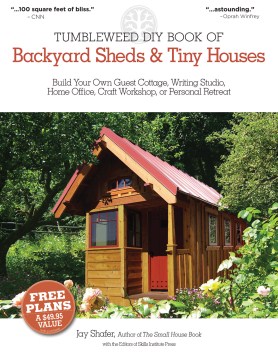 Tumbleweed DIY Book of Backyard Sheds & Tiny Houses: Build Your Own Guest Cottage, Writing Studio, Home Office, Craft Workshop, or Personal Retreat 