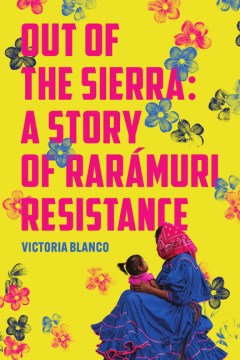 Out of the Sierra - a story of Raraamuri resistance