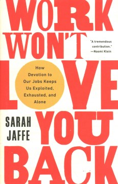Work Won’t Love You Back: How Devotion to Our Jobs Keeps Us Exploited, Exhausted, and Alone