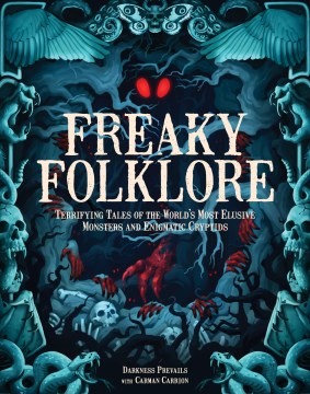 Freaky Folklore - Terrifying Tales of the World's Most Elusive Monsters and Enigmatic Cryptids