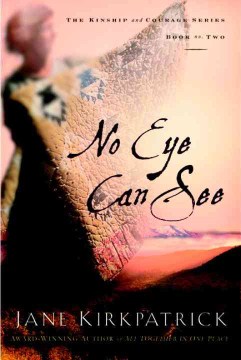 No eye can see - a novel of kinship, courage, and faith