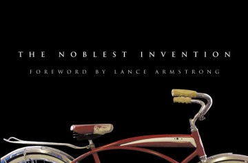 The Noblest Invention: An Illustrated History of the Bicycle