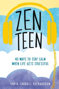 Zen teen : 40 ways to stay calm when life gets stressful