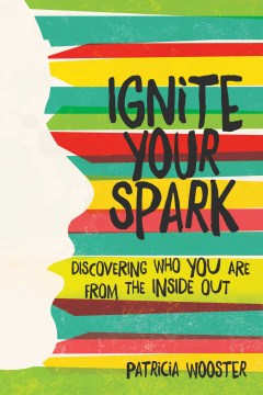 Ignite your spark : discovering who you are from the inside out
