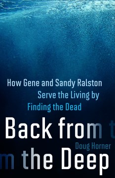Back from the Deep - How Gene and Sandy Ralston Serve the Living by Finding the Dead