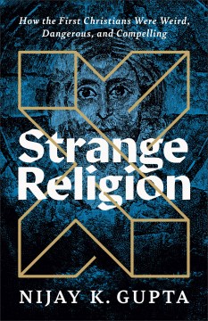 Strange Religion - How the First Christians Were Weird, Dangerous, and Compelling